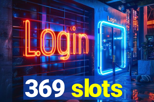 369 slots